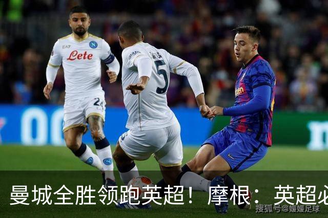 曼城全胜领跑英超！摩根：英超必须尽快宣布对曼城的处罚